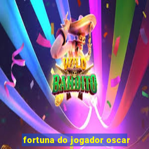 fortuna do jogador oscar